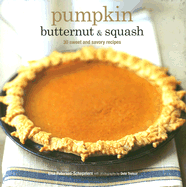 Pumkin Butternut & Squash: 30 Sweet and Savory Recipes