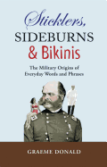 Sticklers, Sideburns and Bikinis: The military origins of everyday words and phrases (General Military)