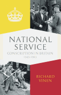 National Service: Conscription in Britain, 1945-1963