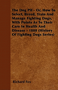 'The Dog Pit - Or, How to Select, Breed, Train and Manage Fighting Dogs, with Points as to Their Care in Health and Disease - 1888 (History of Fighting'