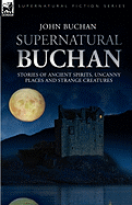 Supernatural Buchan: Stories of Ancient Spirits Uncanny Places and Strange Creatures (Supernatural Fiction)