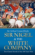 Sir Nigel & the White Company: Two Classic Novels of the 100 Years' War