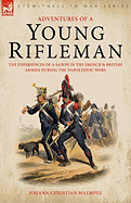 Adventures of a Young Rifleman: the Experiences of a Saxon in the French & British Armies During the Napoleonic Wars