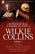 The Collected Supernatural and Weird Fiction of Wilkie Collins: Volume 1-Contains one novel 'The Haunted Hotel', one novella 'Mad Monkton', three ... Dead Alive' and eight short stories to chill