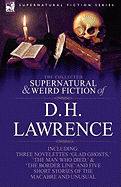 'The Collected Supernatural and Weird Fiction of D. H. Lawrence-Three Novelettes-'Glad Ghosts, ' the Man Who Died, ' the Border Line'-And Five Short St'