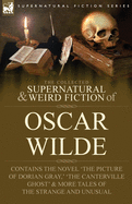 'The Collected Supernatural & Weird Fiction of Oscar Wilde-Includes the Novel 'The Picture of Dorian Gray, ' 'Lord Arthur Savile's Crime, ' 'The Canter'