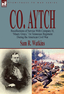 Co. Aytch: Recollections of Service With Company H, 'Maury Grays,' 1st Tennessee Regiment During the American Civil War