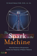 Spark in the Machine: How the Science of Acupuncture Explains the Mysteries of Western Medicine