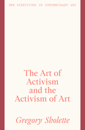The Art of Activism and the Activism of Art (New Directions in Contemporary Art)