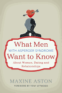What Men with Asperger Syndrome Want to Know about Women, Dating and Relationships
