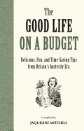 The Good Life on a Budget: Delicious, Fun and Time-Saving Tips from the Austerity Era (General Military)