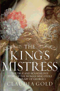 King's Mistress: The True and Scandalous Story of the Woman Who Stole the Heart of George I