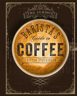 The Curious Barista├óΓé¼Γäós Guide to Coffee
