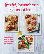 Panini, Bruschetta & Crostini: Simply Delicious R