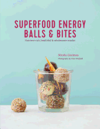 Superfood Energy Balls & Bites: Nutrient-rich, healthful & wholesome snacks