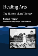 Healing Arts: The History of Art Therapy (Arts Therapies)