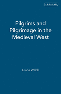 Pilgrims and Pilgrimage in the Medieval West (International Library of Historical Studies)
