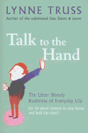 TALK TO THE HAND: THE UTTER BLOODY RUDENESS OF EVERYDAY LIFE (OR SIX GOOD REASONS TO STAY HOME AND BOLT THE DOOR)