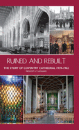 Ruined and Rebuilt: The Story of Coventry Cathedral 1939-1962