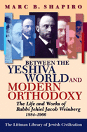 Between the Yeshiva World and Modern Orthodoxy: The Life and Works of Rabbi Jehiel Jacob Weinberg, 1884-1966 (The Littman Library of Jewish Civilization)