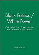 Black Politics/White Power: Civil Rights, Black Power and the Black Panthers in New Haven