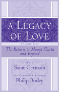 'A Legacy of Love, Volume One: The Return to Mount Shasta and Beyond'