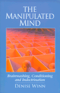 'The Manipulated Mind: Brainwashing, Conditioning, and Indoctrination'