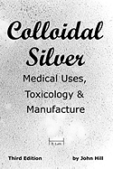 'Colloidal Silver Medical Uses, Toxicology & Manufacture'