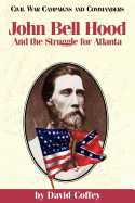 John Bell Hood: And the Struggle for Atlanta (Civil War Campaigns and Commanders Series)