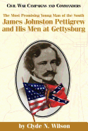 The Most Promising Man of the South: James Johnston Pettigrew and His Men at Gettysburg (Civil War Campaigns and Commanders Series)