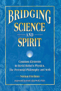 'Bridging Science and Spirit: Common Elements in David Bohm's Physics, the Perennial Philosophy and Seth'