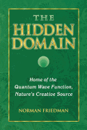 The Hidden Domain: Home of the Quantum Wave Function, Nature's Creative Source