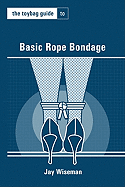 The Toybag Guide to Basic Rope Bondage (Toybag Guides)