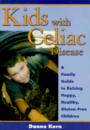Kids with Celiac Disease : A Family Guide to Raising Happy, Healthy, Gluten-Free Children