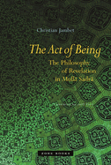 The Act of Being: The Philosophy of Revelation in Mull├ä┬ü Sadr├ä┬ü (Zone Books)