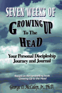 Seven Weeks of Growing Up to the Head: Your Personal Discipleship Journey and Journal