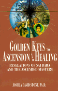 Golden Keys to Ascension and Healing: Revelations of Sai Baba and the Ascended Masters (Ascension Series, Book 8) (Easy-To-Read Encyclopedia of the Spiritual Path)
