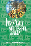 How to Be Financially Successful: A Spiritual Perspective (Ascension Series, Book 15) (Easy-To-Read Encyclopedia of the Spiritual Path)