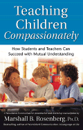 Teaching Children Compassionately: How Students and Teachers Can Succeed with Mutual Understanding (Nonviolent Communication Guides)