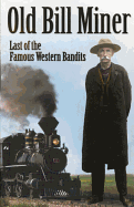 Old Bill Miner: Last of the Famous Western Bandits