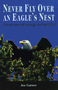 Never Fly Over an Eagle's Nest: A true story of courage and survival