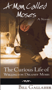 A Man Called Moses: The Curious Life of Wellington Delaney Moses