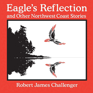 Eagle's Reflection: And Other Northwest Coast Stor