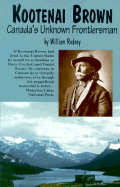 Kootenai Brown: Canada's Unknown Frontiersman