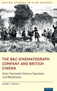The B&C Kinematograph Company and British Cinema: Early Twentieth-Century Spectacle and Melodrama