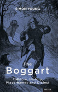 The Boggart: Folklore, History, Place-Names and Dialect (Exeter New Approaches to Legend, Folklore and Popular Belief)