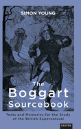 The Boggart Sourcebook: Texts and Memories for the Study of the British Supernatural (Exeter New Approaches to Legend, Folklore and Popular Belief)