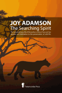 Joy Adamson - The Searching Spirit: The extraordinary life of the author of Born Free and her passion and dedication to preserve wild life in the wild
