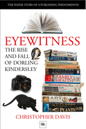 Eyewitness: The rise and fall of Dorling Kindersley: The Inside Story of a Publishing Phenomenon (DK Eyewitness Books)