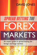 Spread Betting the Forex Markets: An Expert Guide to Making Money Spread Betting the Foreign Exchange Markets